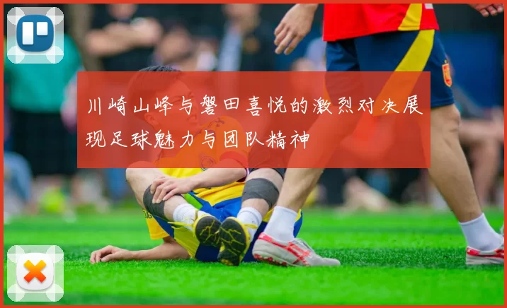 川崎山峰与磐田喜悦的激烈对决展现足球魅力与团队精神
