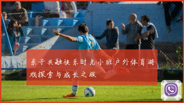 亲子共融快乐时光小班户外体育游戏探索与成长之旅